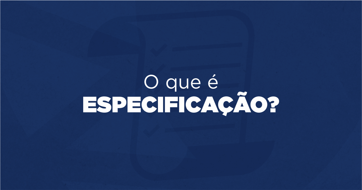 O que é Especificação? | Voratte Consultoria e Treinamentos para Compr