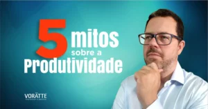 5 Mitos Sobre a Produtividade que não te contaram